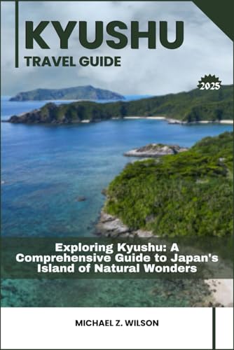 KYUSHU TRAVEL GUIDE: Exploring Kyushu: A Comprehensive Guide to Japan's Island of Natural Wonders KYUSHU TRAVEL GUIDE: Exploring Kyushu: A Comprehensive Guide to Japan's Island of Natural Wonders von Independently published