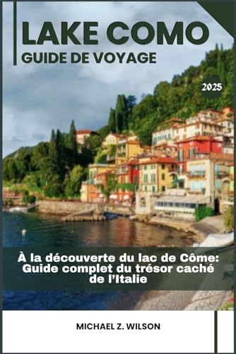 LAC DE CÔME GUIDE DE VOYAGE: À la découverte du lac de Côme: Guide complet du trésor caché de l’Italie LAC DE CÔME GUIDE DE VOYAGE: À la découverte du lac de Côme: Guide complet du trésor caché de l’Italie von Independently published