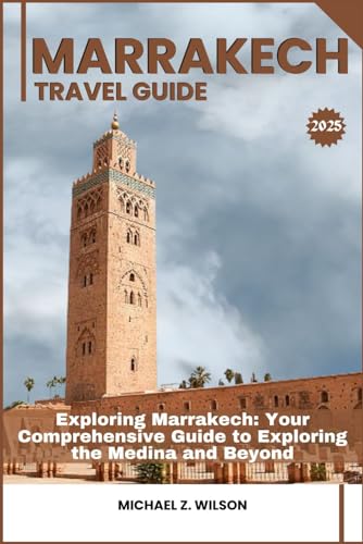MARRAKECH TRAVEL GUIDE: Exploring Marrakech: Your Comprehensive Guide to Exploring the Medina and Beyond MARRAKECH TRAVEL GUIDE: Exploring Marrakech: Your Comprehensive Guide to Exploring the Medina and Beyond von Independently published