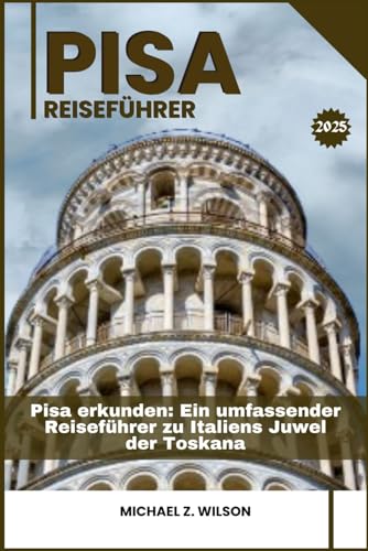 PISA REISEFÜHRER: Pisa Erkunden: Ein umfassender Reiseführer zu Italiens Juwel der Toskana PISA REISEFÜHRER: Pisa Erkunden: Ein umfassender Reiseführer zu Italiens Juwel der Toskana von Independently published
