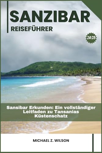 SANSIBAR REISEFÜHRER: Sansibar Erkunden: Ein vollständiger Leitfaden zu Tansanias Küstenschatz SANSIBAR REISEFÜHRER: Sansibar Erkunden: Ein vollständiger Leitfaden zu Tansanias Küstenschatz von Independently published