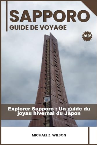 SAPPORO GUIDE DE VOYAGE: Explorer Sapporo: Un guide du joyau hivernal du Japon SAPPORO GUIDE DE VOYAGE: Explorer Sapporo: Un guide du joyau hivernal du Japon von Independently published