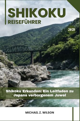SHIKOKU REISEFÜHRER: Shikoku Erkunden: Ein Leitfaden zu Japans verborgenem Juwel SHIKOKU REISEFÜHRER: Shikoku Erkunden: Ein Leitfaden zu Japans verborgenem Juwel von Independently published