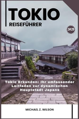 TOKIO REISEFÜHRER: Tokio Erkunden: Ihr umfassender Leitfaden zur dynamischen Hauptstadt Japans TOKIO REISEFÜHRER: Tokio Erkunden: Ihr umfassender Leitfaden zur dynamischen Hauptstadt Japans von Independently published