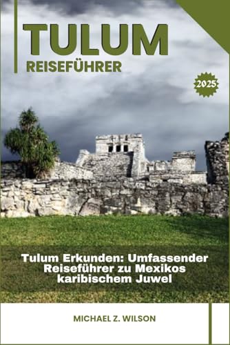 TULUM REISEFÜHRER: Tulum Erkunden: Umfassender Reiseführer zu Mexikos karibischem Juwel TULUM REISEFÜHRER: Tulum Erkunden: Umfassender Reiseführer zu Mexikos karibischem Juwel von Independently published