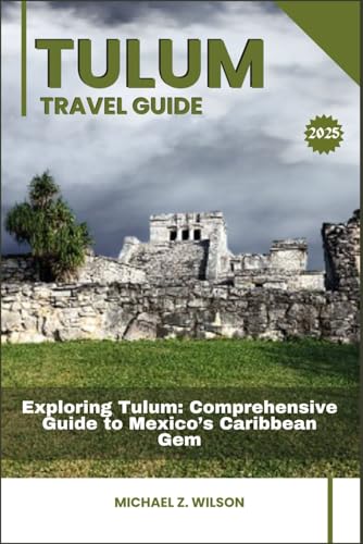 TULUM TRAVEL GUIDE: Exploring Tulum: Comprehensive Guide to Mexico’s Caribbean Gem TULUM TRAVEL GUIDE: Exploring Tulum: Comprehensive Guide to Mexico’s Caribbean Gem von Independently published