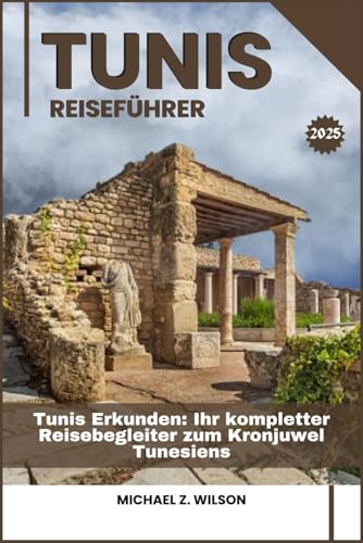 TUNIS REISEFÜHRER: Tunis Erkunden: Ihr kompletter Reisebegleiter zum Kronjuwel Tunesiens TUNIS REISEFÜHRER: Tunis Erkunden: Ihr kompletter Reisebegleiter zum Kronjuwel Tunesiens von Independently published