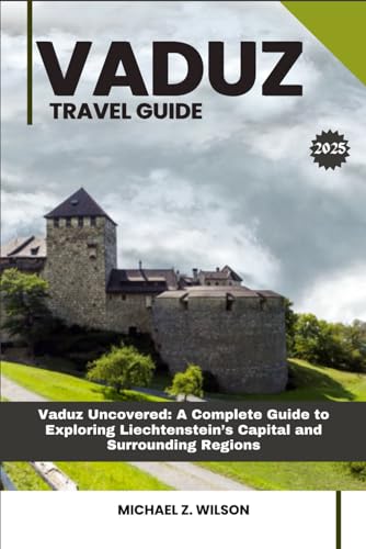 VADUZ TRAVEL GUIDE: Vaduz Uncovered: A Complete Guide to Exploring Liechtenstein’s Capital and Surrounding Regions VADUZ TRAVEL GUIDE: Vaduz Uncovered: A Complete Guide to Exploring Liechtenstein’s Capital and Surrounding Regions von Independently published