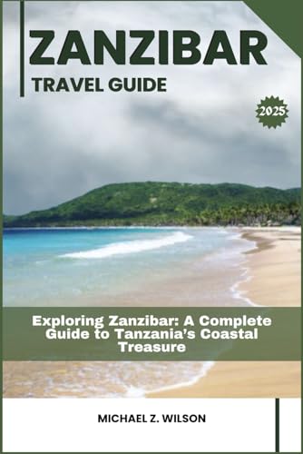 ZANZIBAR TRAVEL GUIDE: Exploring Zanzibar: A Complete Guide to Tanzania’s Coastal Treasure ZANZIBAR TRAVEL GUIDE: Exploring Zanzibar: A Complete Guide to Tanzania’s Coastal Treasure von Independently published