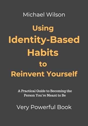 Using Identity-Based Habits to Reinvent Yourself: A Practical Guide to Becoming the Person You’re Meant to Be von Independently published