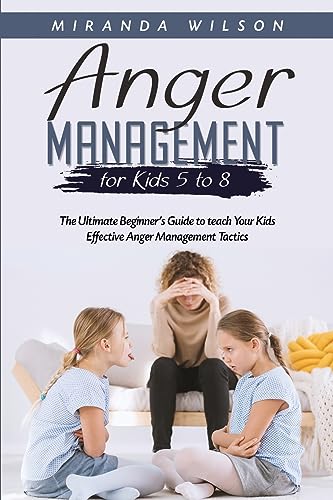 Anger Management for Kids 5 to 8: The Ultimate Beginner's Guide to teach Your Kids Effective Anger Management Tactics von Miranda Wilson