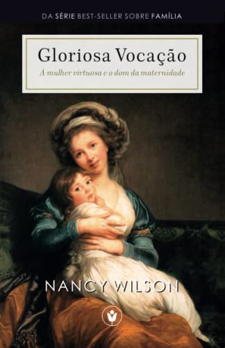 Gloriosa Vocação: A mulher virtuosa e o dom da maternidade (Família)