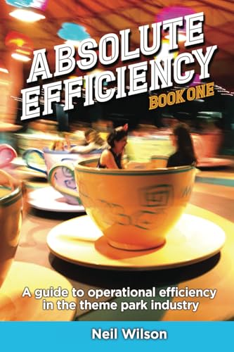 Absolute Efficiency: Book One: A Guide to Operational Efficiency in the Theme Park Industry von Theme Park Press