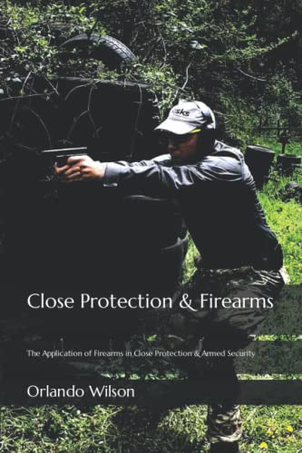 Close Protection & Firearms: The Application of Firearms in Close Protection & Armed Security (Close Protection / Bodyguard Business, Band 2)