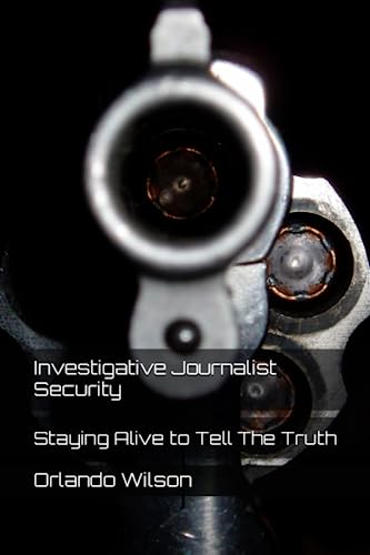 Investigative Journalist Security: Staying Alive to Tell The Truth (Hostile Environment Risk Management) von Independently published
