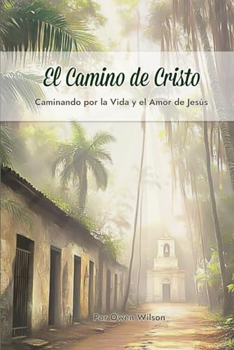 El Camino de Cristo: Caminando por la Vida el y el Amor de Jesus: Un Estudio y Devocional de 30 Días Sobre la Vida, las Enseñanzas y los Milagros de Jesús von Independently published