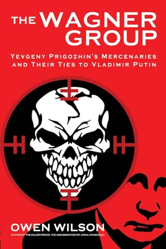 The Wagner Group: Yevgeny Prigozhin's Mercenaries and Their Ties to Vladimir Putin von Gibson Square Books Ltd