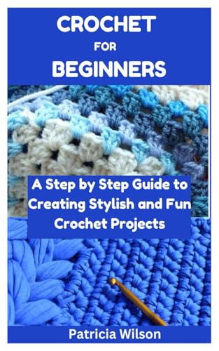 CROCHET FOR BEGINNERS: A Step by Step Guide to Creating Stylish and Fun Crochet Projects von Independently published