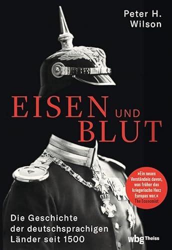 Eisen und Blut. Die Geschichte der deutschsprachigen Länder seit 1500. Von den Konfessionskriegen über die Nationalkriege bis zur Bundeswehr: Wie das ... Mitteleuropas Politik & Gesellschaft prägte