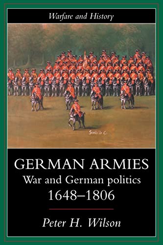 German Armies: War and German Politics 1648-1806 (Warfare and History)