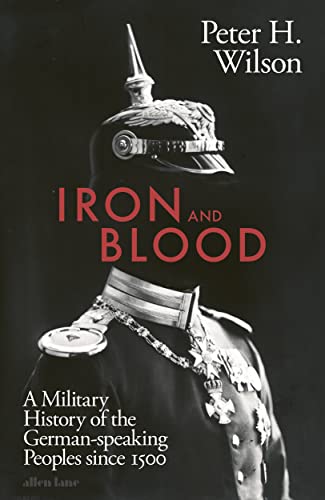 Iron and Blood: A Military History of the German-speaking Peoples Since 1500 von Allen Lane