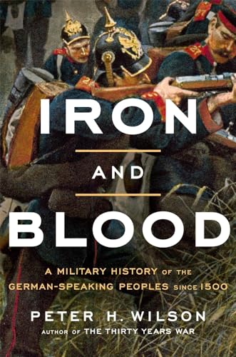 Iron and Blood: A Military History of the German-Speaking Peoples Since 1500 von Belknap Press