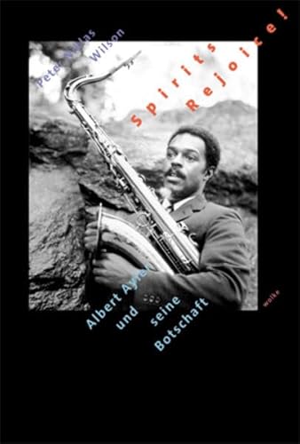 Spirits Rejoice!: Albert Ayler und seine Botschaft