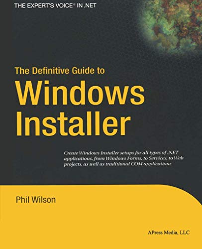 The Definitive Guide to Windows Installer: Create Windows Installer setups for all types of .NET applications, from Windows Forms, to Services, to Web ... COM applications (Expert's Voice in Net)