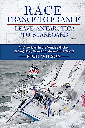 Race France to France: Leave Antarctica to Starboard: An American in the Vendée Globe, Racing Solo, Non-Stop, Around the World