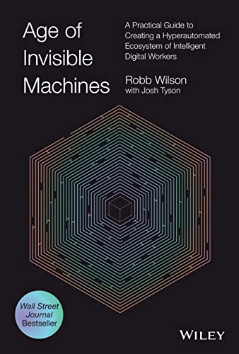 The Age of Invisible Machines: A Practical Guide to Creating a Hyperautomated Ecosystem of Intelligent Digital Workers von John Wiley & Sons Inc
