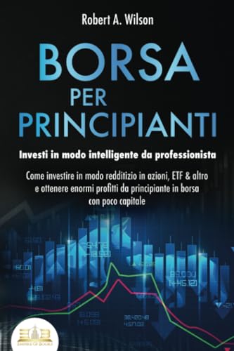 BORSA PER PRINCIPIANTI - Investi in modo intelligente da professionista: Come investire in modo redditizio in azioni, ETF & altro e ottenere enormi profitti da principiante in borsa con poco capitale von EoB