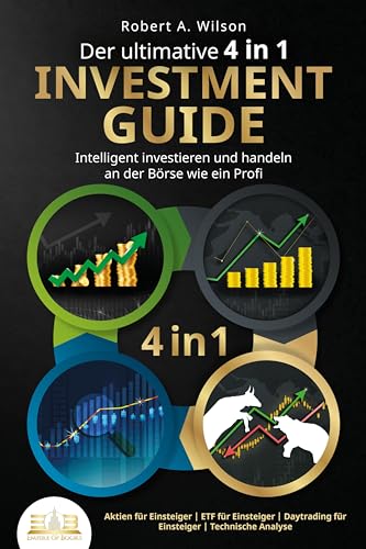 Der ultimative 4 in 1 Investment Guide - Intelligent investieren und handeln an der Börse wie ein Profi: Aktien für Einsteiger - ETF für Einsteiger - Daytrading für Einsteiger - Technische Analyse von EoB