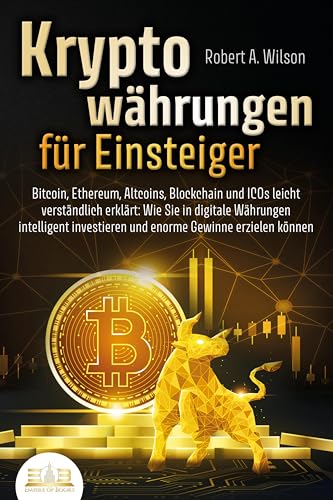 KRYPTOWÄHRUNGEN FÜR EINSTEIGER - Bitcoin, Ethereum, Altcoins, Blockchain und ICOs leicht verständlich erklärt: Wie Sie in digitale Währungen intelligent investieren und enorme Gewinne erzielen können von EoB