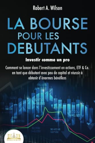 LA BOURSE POUR LES DEBUTANTS – Investir comme un pro: Comment se lancer dans l'investissement en actions, ETF & Co. en tant que débutant avec peu de capital et réussir à obtenir d'énormes bénéfices von EoB