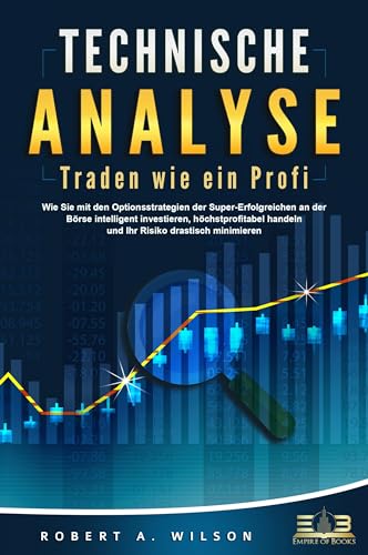 TECHNISCHE ANALYSE - Traden wie ein Profi: Wie Sie mit den Optionsstrategien der Super-Erfolgreichen an der Börse intelligent investieren, höchstprofitabel handeln und Ihr Risiko drastisch minimieren von EoB