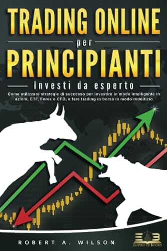TRADING ONLINE PER PRINCIPIANTI - Investi da esperto: Come utilizzare strategie di successo per investire in modo intelligente in azioni, ETF, Forex e CFD, e fare trading in borsa in modo redditizio von EoB