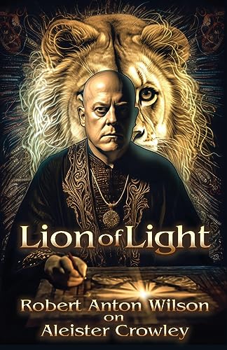 Lion of Light: Robert Anton Wilson on Aleister Crowley von Hilaritas Press, LLC.