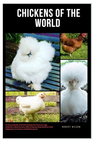 Chickens of The World: An Encyclopedia of Chicken Breeds for Pet Lovers, Egg Collectors and Meat Farmers, With A Step-By-Step Guide On Their Adaptation, Evolution, And Maintenances von Independently published