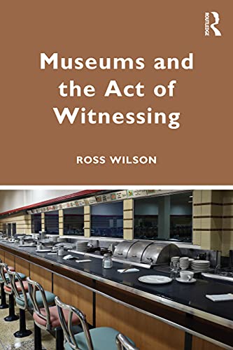 Museums and the Act of Witnessing: The Legacy of the Twentieth Century von Routledge