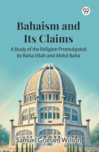 Bahaism and Its Claims A Study of the Religion Promulgated by Baha Ullah and Abdul Baha von Double 9 Books