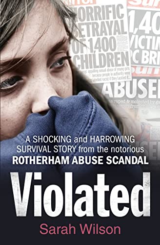 Violated: A Shocking and Harrowing Survival Story from the Notorious Rotherham Abuse Scandal Violated: A Shocking and Harrowing Survival Story from the Notorious Rotherham Abuse Scandal