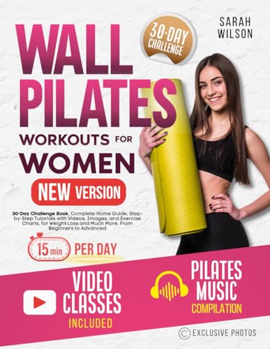 Wall Pilates Workouts for Women: 30-Day Challenge Book, Complete Home Guide, Step-by-Step Tutorials with Videos, Images, and Exercise Charts, for Weight Loss and Much More, From Beginners to Advanced