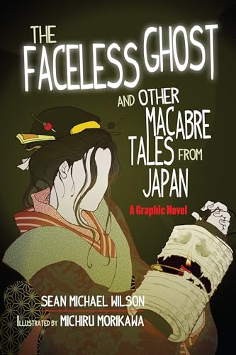 Lafcadio Hearn's "The Faceless Ghost" and Other Macabre Tales from Japan: A Graphic Novel Lafcadio Hearn's "The Faceless Ghost" and Other Macabre Tales from Japan: A Graphic Novel