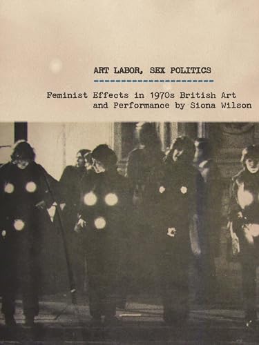 Art Labor, Sex Politics: Feminist Effects in 1970s British Art and Performance von University of Minnesota Press