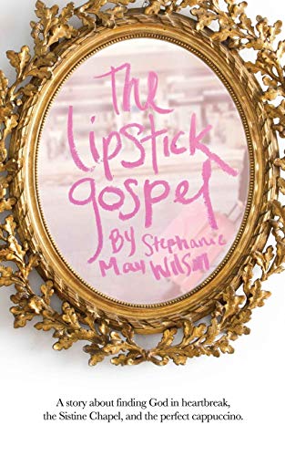 The Lipstick Gospel: A Story About Finding God in Heartbreak, the Sistine Chapel, and the Perfect Cappuccino