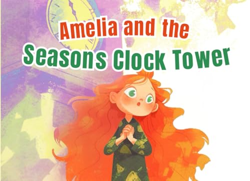 Amelia and the Seasons Clock Tower: A Magical Journey Through Time and Nature (Amelia's Adventures: Journeys of Heart and Valor)