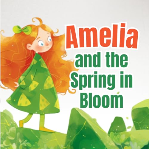 Amelia and the Spring in Bloom: A Magical Journey to Restore the Spring; Great Story Books for Kids Ages 3-5 (Amelia's Adventures: Journeys of Heart and Valor)