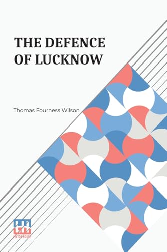 The Defence Of Lucknow: A Diary Recording The Daily Events During The Siege Of The European Residency From 31St May To 25Th September, 1857 With A Plan Of The Residency von Lector House
