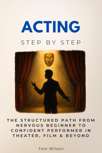 Acting Step by Step: The Structured Path from Nervous Beginner to Confident Performer in Theater, Film & Beyond (Careers Step by Step) von Independently published