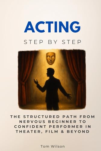 Acting Step by Step: The Structured Path from Nervous Beginner to Confident Performer in Theater, Film & Beyond (Careers Step by Step) von Independently published